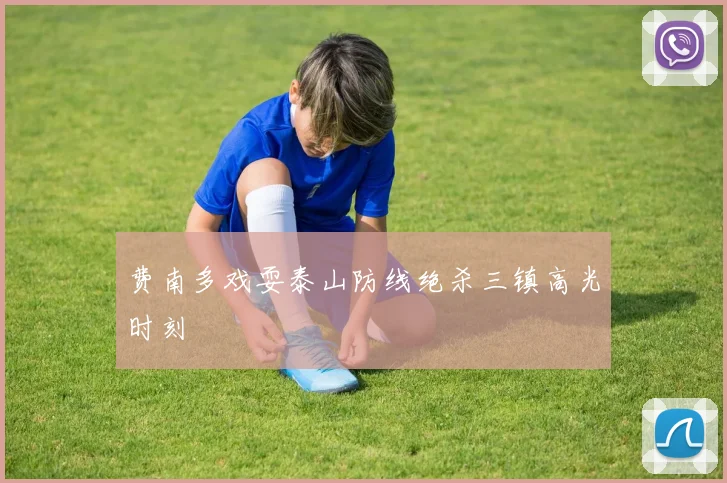 费南多戏耍泰山防线绝杀三镇高光时刻