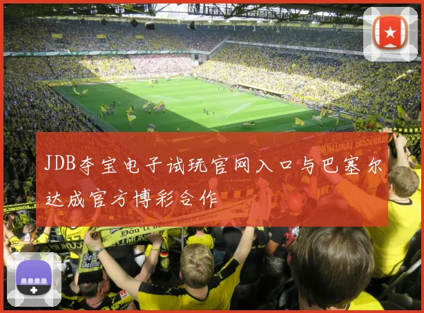 JDB夺宝电子试玩官网入口与巴塞尔达成官方博彩合作