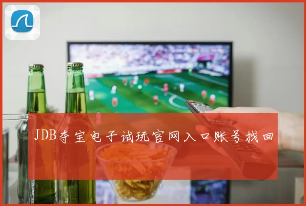JDB夺宝电子试玩官网入口账号找回