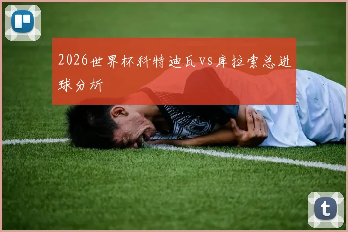 2026世界杯科特迪瓦vs库拉索总进球分析