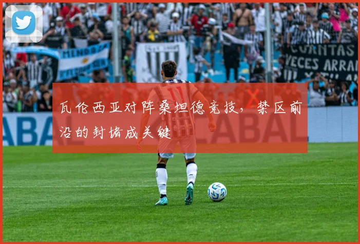 瓦伦西亚对阵桑坦德竞技,禁区前沿的封堵成关键